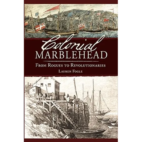 Colonial Marblehead: From Rogues to Revolutionaries