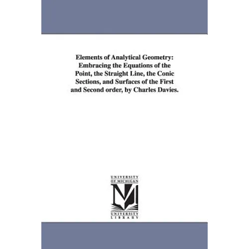 Elements of Analytical Geometry: Embracing the Equations of the Point, the Straight Line, the Conic Sections, and Surfaces of the First and Second ord