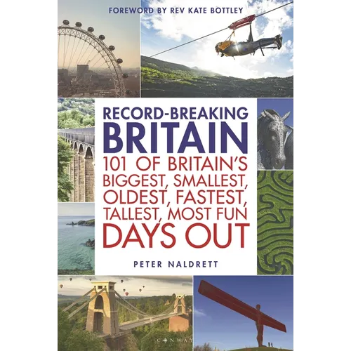 Record-Breaking Britain: 101 of Britain's Biggest, Smallest, Oldest, Fastest, Tallest, Most Fun Days Out