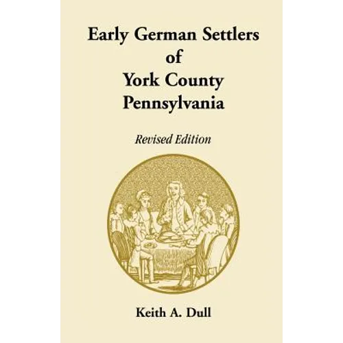 Early German Settlers of York County, Pennsylvania Revised Edition