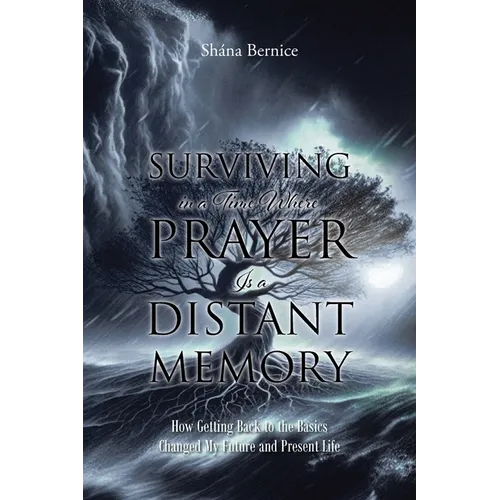 Surviving in a Time Where Prayer Is a Distant Memory: How Getting Back to the Basics Changed My Future and Present Life