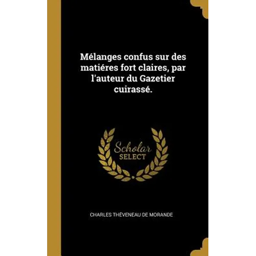 Mélanges confus sur des matiéres fort claires, par l'auteur du Gazetier cuirassé.