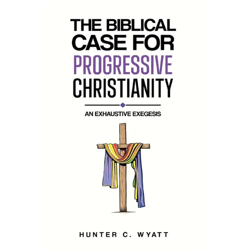 The Biblical Case For Progressive Christianity: An Exhaustive Exegesis