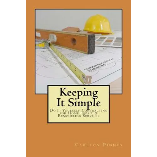 Keeping it Simple Do-it-Yourself Contracting for Home Repair & Remodeling Services