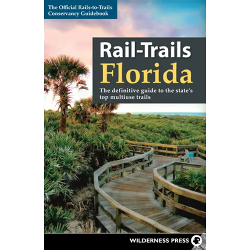 Rail-Trails Florida: The Definitive Guide to the State's Top Multiuse Trails