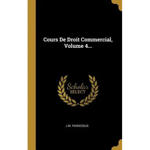 Cours De Droit Commercial, Volume 4...