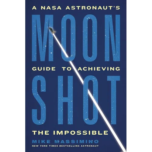 Moonshot: A NASA Astronaut's Guide to Achieving the Impossible