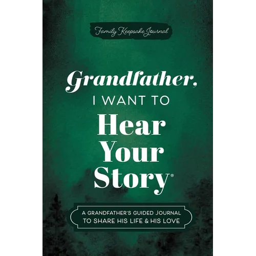 Grandfather, I Want to Hear Your Story: A Grandfather's Guided Journal to Share His Life & His Love