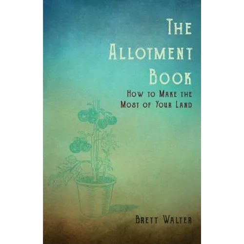 The Allotment Book - How to Make the Most of Your Land