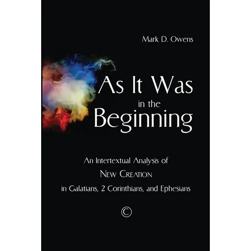 As It Was in the Beginning: An Intertextual Analysis of New Creation in Galatians, 2 Corinthians, and Ephesians