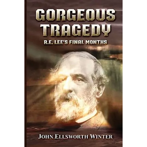 Gorgeous Tragedy: R.E. Lee's Final Months
