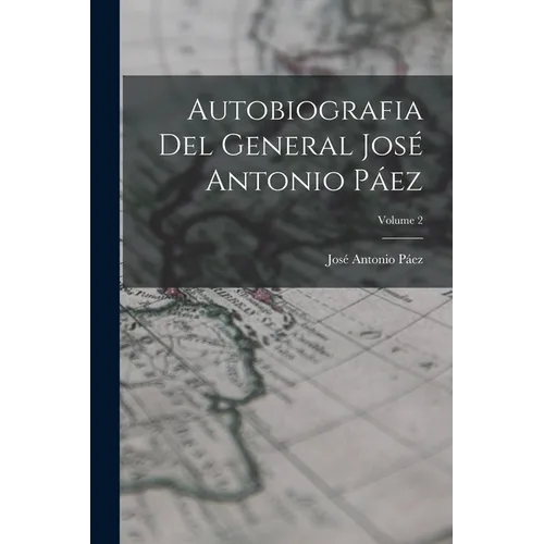 Autobiografia Del General José Antonio Páez; Volume 2