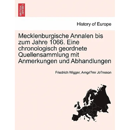 Mecklenburgische Annalen Bis Zum Jahre 1066. Eine Chronologisch Geordnete Quellensammlung Mit Anmerkungen Und Abhandlungen