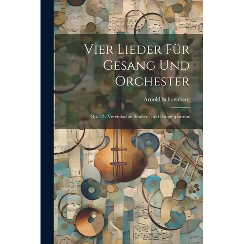 Vier Lieder f? Gesang und Orchester: Op. 22: Vereinfachte Studier- und Dirigierpartitur