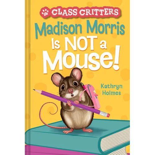 Madison Morris Is Not a Mouse!: (Class Critters #3)
