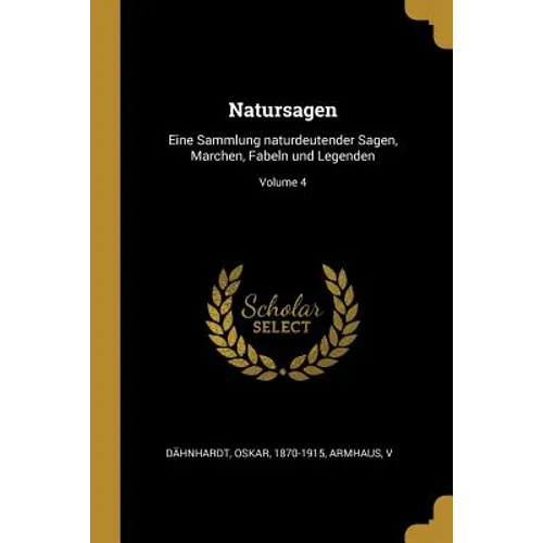 Natursagen: Eine Sammlung naturdeutender Sagen, Marchen, Fabeln und Legenden; Volume 4