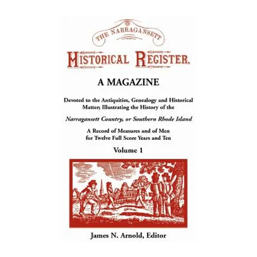 The Narragansett Historical Register, A Magazine Devoted to the Antiquities, Genealogy and Historical Matter Illustrating the History of the Narra-gan