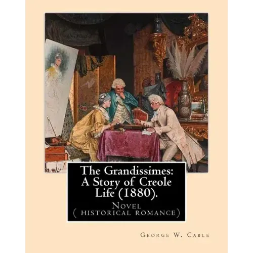 The Grandissimes: A Story of Creole Life (1880). By: George W. Cable: Novel ( historical romance)
