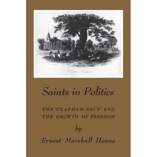Saints in Politics: The 'Clapham Sect' and the Growth of Freedom