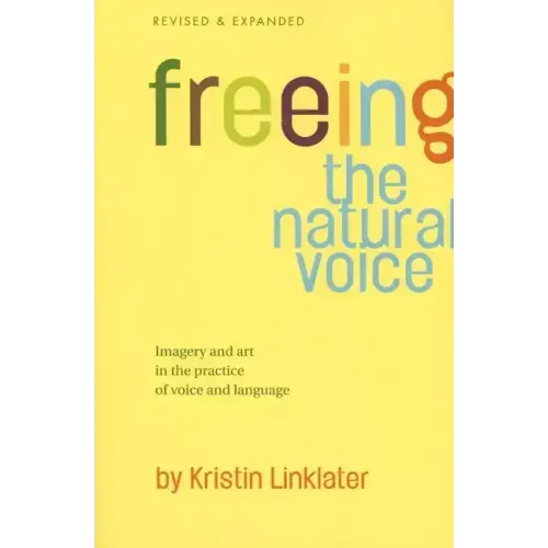 Freeing the Natural Voice: Imagery and Art in the Practice of Voice and Language (Revised & Expanded)