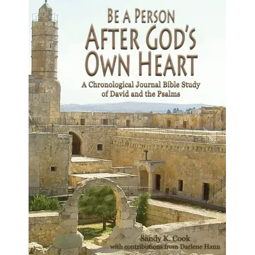 Be a Person After God's Own Heart: A Chronological Journal Bible Study of David and the Psalms
