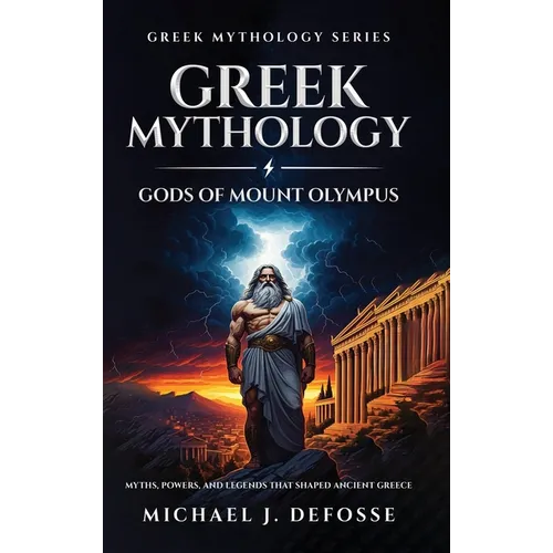 Greek Mythology God of Mount Olympus: Myths, Powers, and Legends That Shaped Ancient Greece - Hardcover