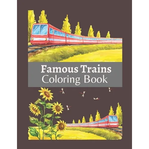Famous Trains Coloring Book: A Coloring Book Train for Toddlers, Preschoolers, Kids Ages 4-8, Boys or Girls, With Cute Illustrations of Trains & Lo