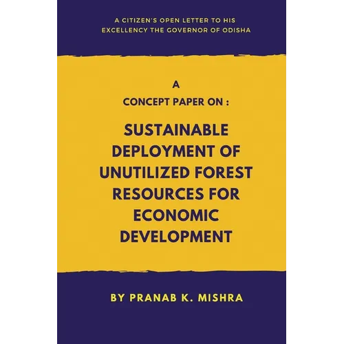 A Concept Paper on: Sustainable Deployment of Unutilized Forest Resources for Economic Development.(A Citizen's Open Letter To his Excelle