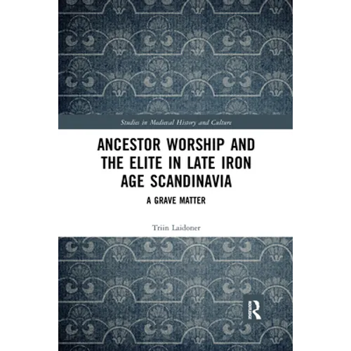 Ancestor Worship and the Elite in Late Iron Age Scandinavia: A Grave Matter