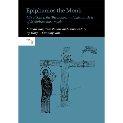 Epiphanios the Monk: Life of Mary, the Theotokos, and Life and Acts of St Andrew the Apostle