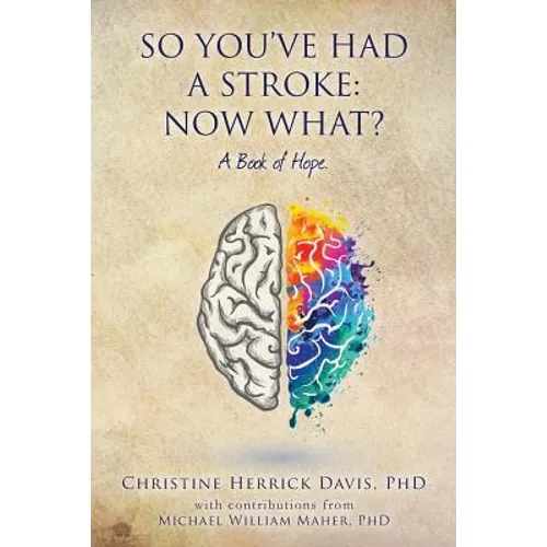 So, You've Had a Stroke: Now What? A Book of Hope.