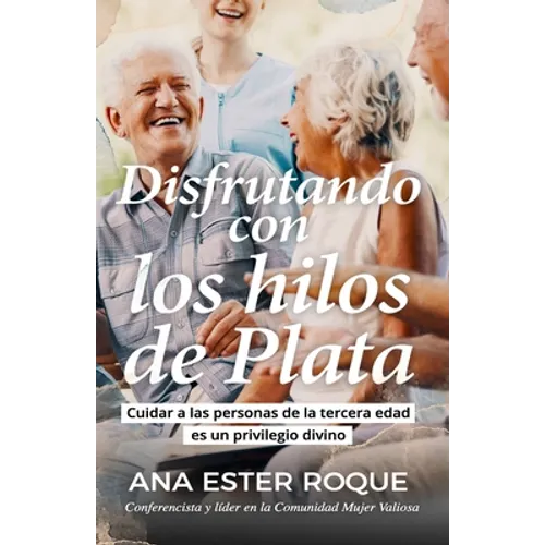 Disfrutando con los hilos de plata: Cuidar a las personas de la tercera edad es un privilegio divino