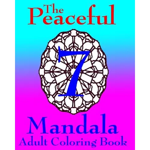 The Peaceful Mandala Adult Coloring Book No. 7: A Fun And Relaxing Coloring Book For Grown Ups