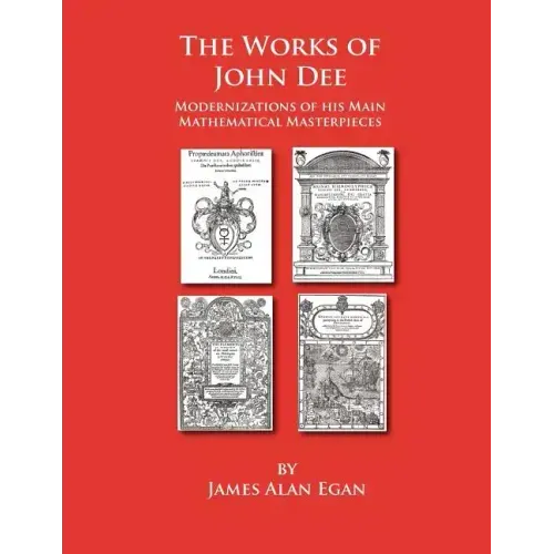 The Works of John Dee: Modernizations of his Main Mathematical Masterpieces