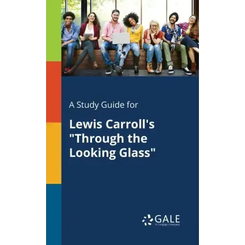 A Study Guide for Lewis Carroll's "Through the Looking Glass"