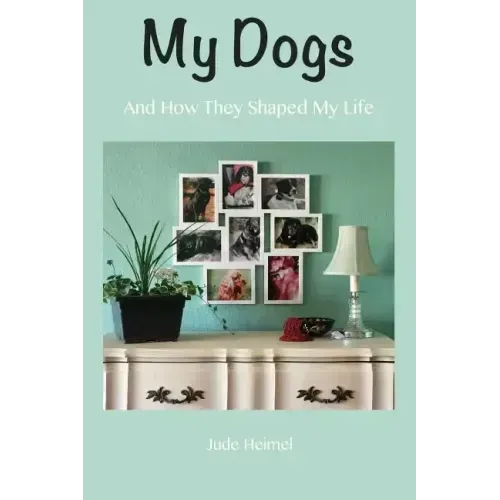 My Dogs: And How They Shaped My Life