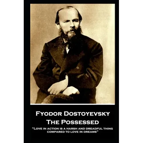 Fyodor Dostoyevsky - The Possessed: "Love in action is a harsh and dreadful thing compared to love in dreams"