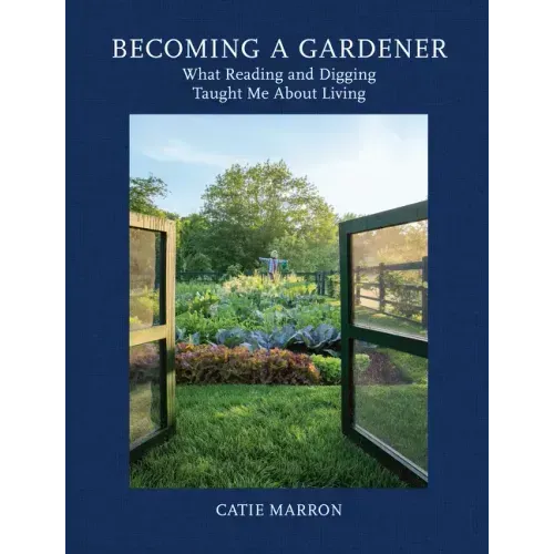Becoming a Gardener: What Reading and Digging Taught Me about Living