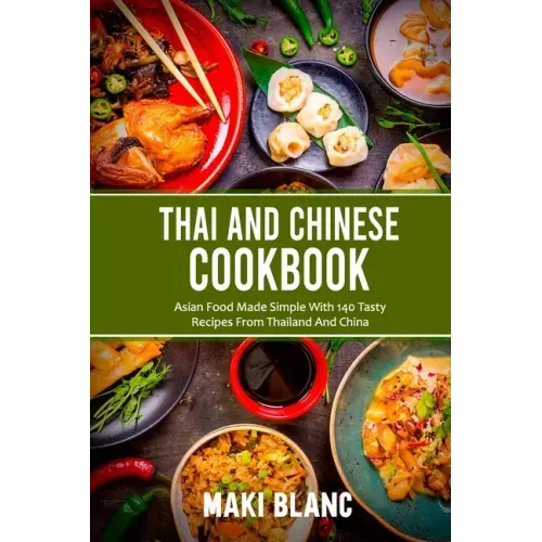 Thai And Chinese Cookbook: Asian Food Made Simple With 140 Tasty Recipes From Thailand And China