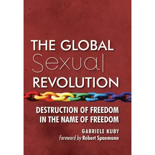 The Global Sexual Revolution: Destruction of Freedom in the Name of Freedom