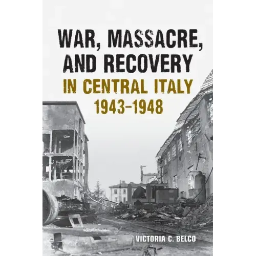 War, Massacre, and Recovery in Central Italy, 1943-1948