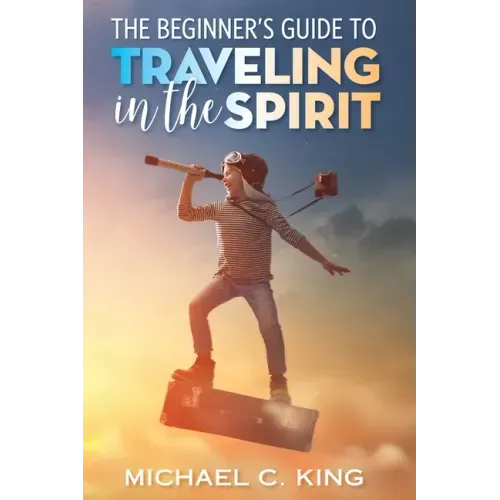 The Beginner's Guide To Traveling in the Spirit