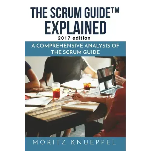 The Scrum Guide Explained: A Comprehensive Analysis of the Scrum Guide
