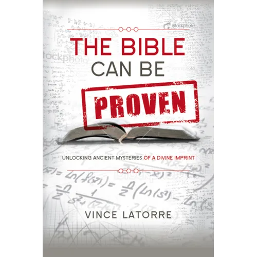 The Bible Can Be Proven: Unlocking Ancient Mysteries of a Divine Imprint