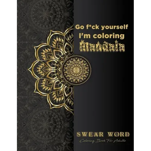 Go f*ck yourself, I'm coloring Mandala: Swear Word Coloring Book for adults: Fun curse word Motivational Humorous and Stress Relief with Relaxing mand
