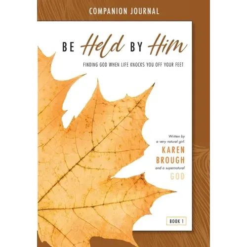 Be Held By Him Companion Journal: Finding God when life knocks you off your feet