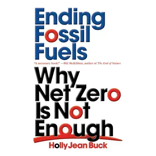 Ending Fossil Fuels: Why Net Zero Is Not Enough