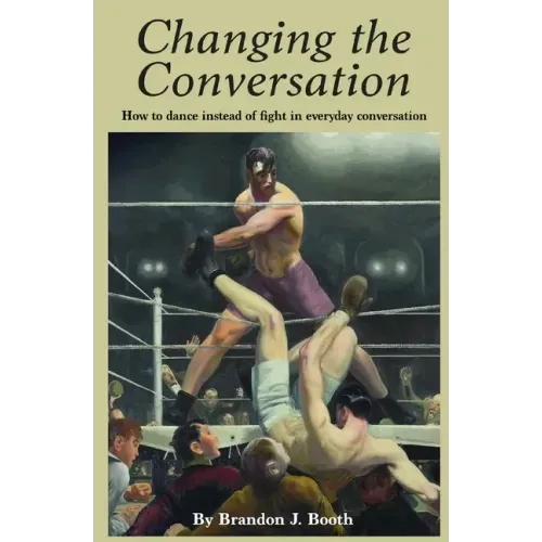 Changing the Conversation: How to dance instead of fight in everyday conversation