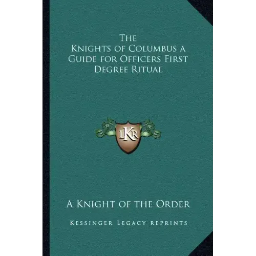 The Knights of Columbus a Guide for Officers First Degree Ritual