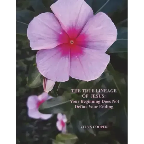 The True Lineage of Jesus Christ: Your Beginning Does Not Define Your Ending